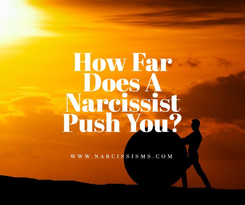 How Far Does A Narcissist Push You?