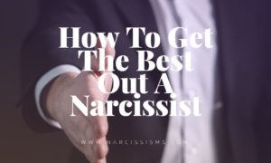 How To Get The Best Out A Narcissist