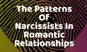 The Patterns Of Narcissists In Romantic Relationships