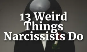 13 Weird Things Narcissists Do