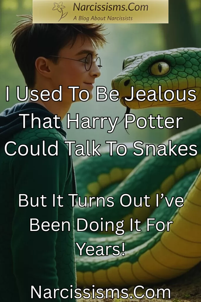 Narcissist meme - "I used to be jealous that Harry Potter could talk to animals. But it turns out I've been doing it for years!" 