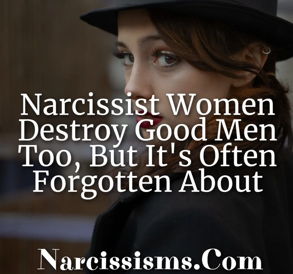 Quote - "Narcissist Women Destroy Good Men Too, But It's Often Forgotten About"