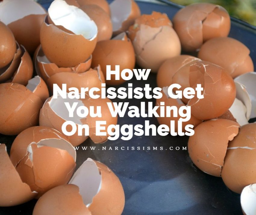 How Narcissists Get You Walking On Eggshells
