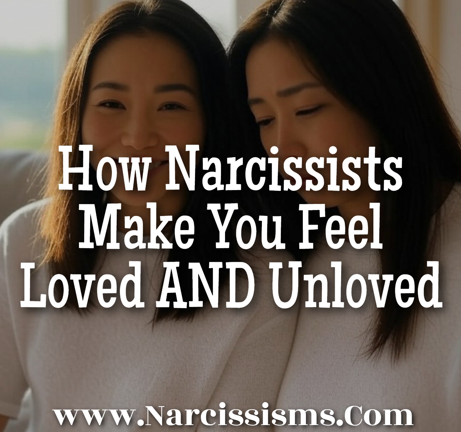 How Narcissists Make You Feel Loved AND Unloved - Narcissisms.Com