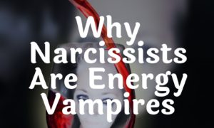 Why Narcissists Are Energy Vampires
