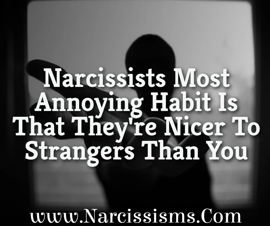 Quote - Narcissists Most Annoying Habit Is That They're Nicer To Strangers Than You
