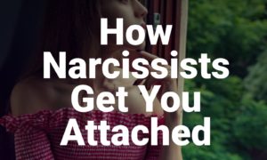 How Narcissists Get You Attached