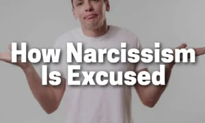 How Narcissism Is Excused