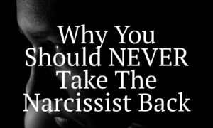 Why You Should NEVER Take The Narcissist Back