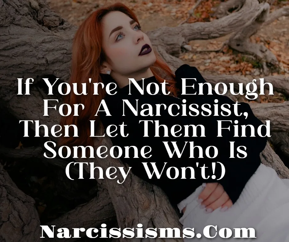 Quote - "If You're Not Enough For A Narcissist, Then Let Them Find Someone Who Is (They Won't!)"