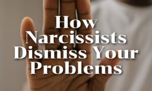 How Narcissists Dismiss Your Problems