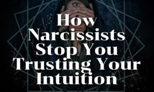 How Narcissists Stop You Trusting Your Intuition