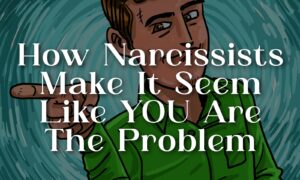 How Narcissists Make It Seem Like You Are The Problem