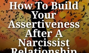 How To Build Your Assertiveness After A Narcissist Relationship