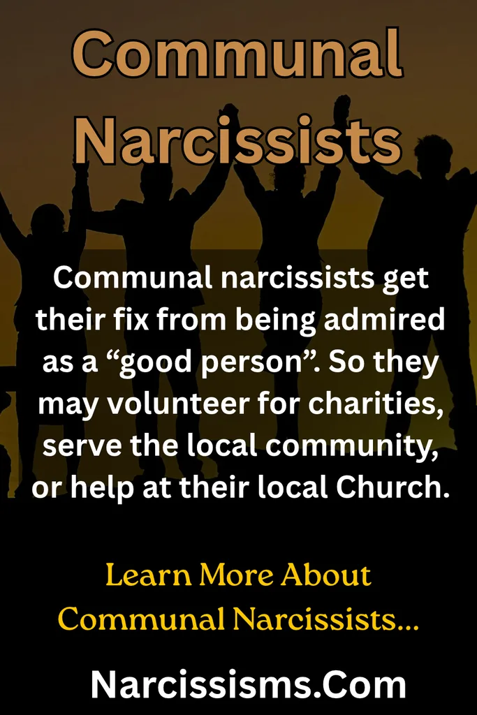 Communal narcissists Explained - "Communal narcissists get their fix from being admired as a "good person". So they may volunteer for charities, serve the local community, or help at their local church."