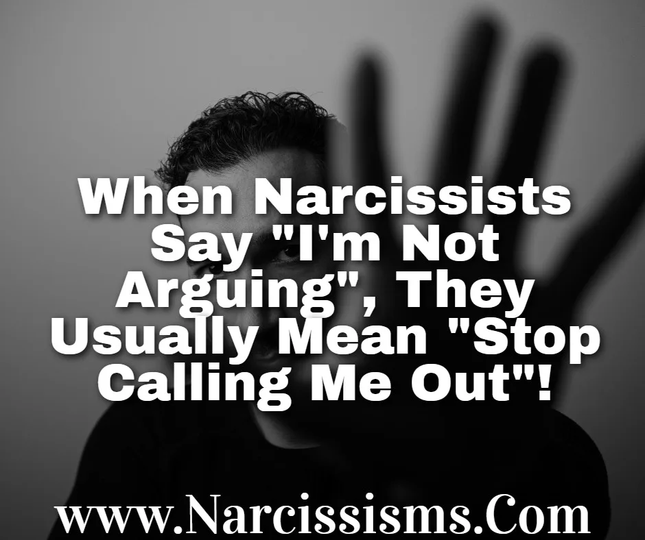 Quote - When Narcissists Say "I'm Not Arguing", They Usually Mean "Stop Calling Me Out"!