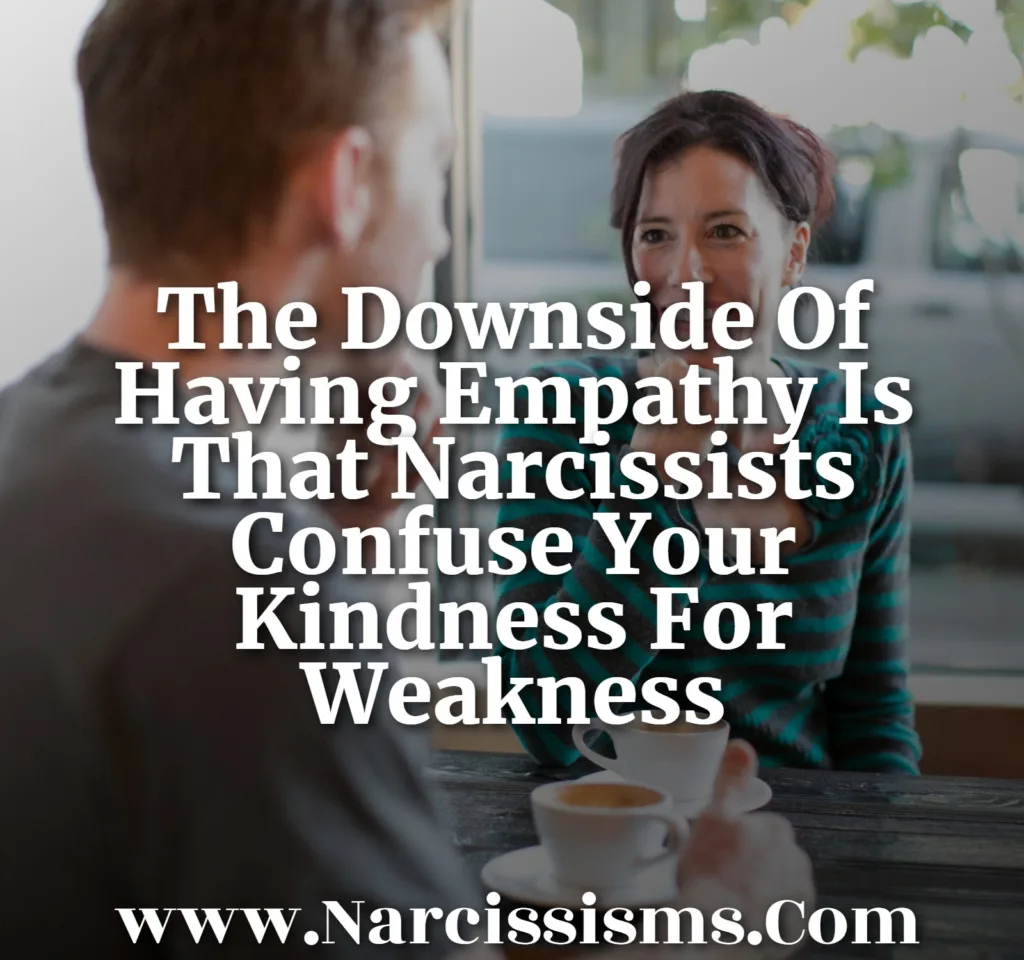 Quote - "The Downside Of Having Empathy Is That Narcissists Confuse Your Kindness For Weakness"