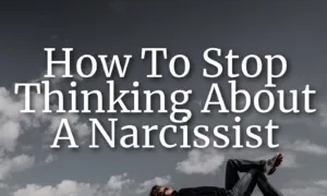 How To Stop Thinking About A Narcissist