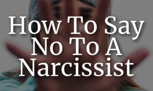 How To Say No To A Narcissist