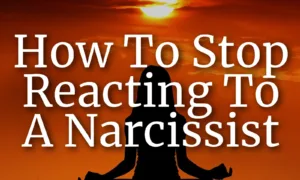 How To Stop Reacting To A Narcissist
