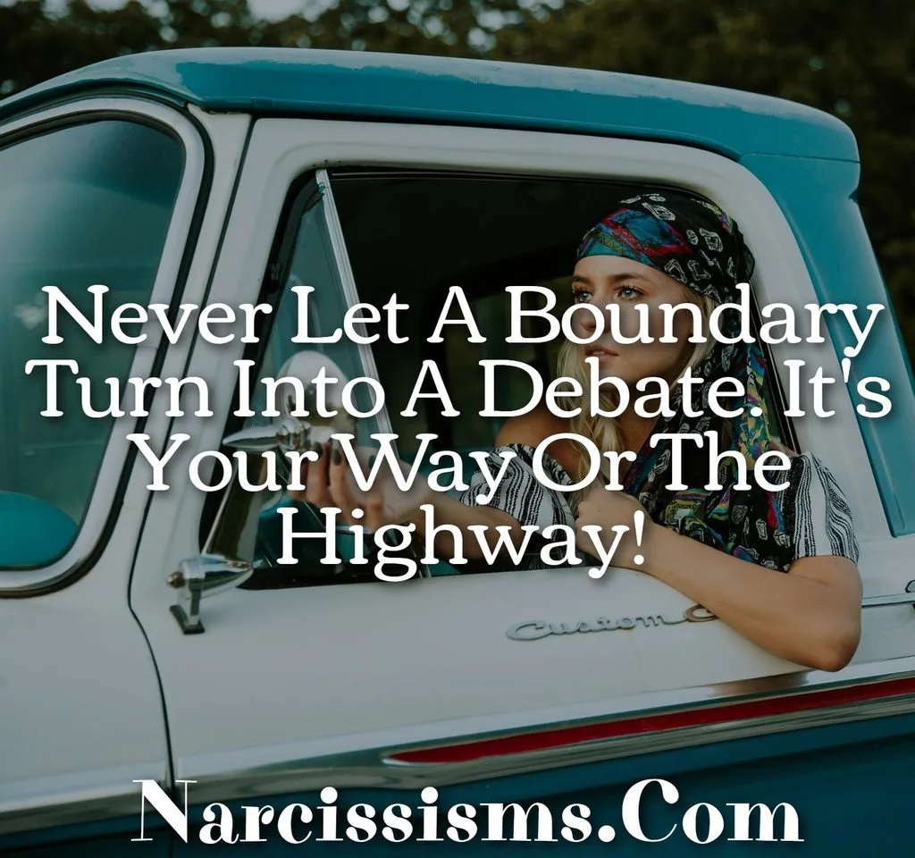 Quote - "Never Let A Boundary Turn Into A Debate. It's Your Way Or The Highway!"