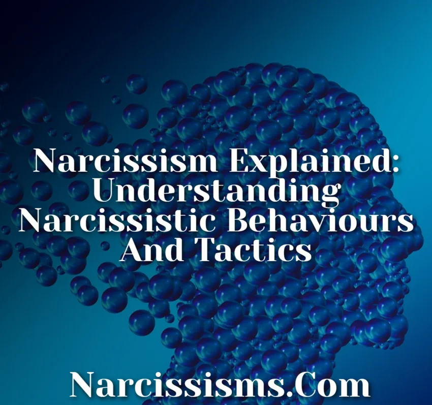 Narcissism Explained: Understanding Narcissistic Behaviours And Tactics